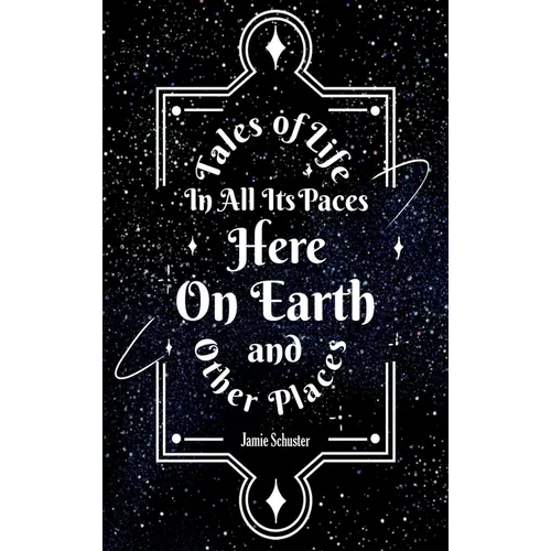 Tales Of Life In All Its Paces Here On Earth And Other Places