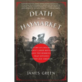 Death in the Haymarket: A Story of Chicago, the First Labor Movement and the Bombing That Divided Gilded Age America