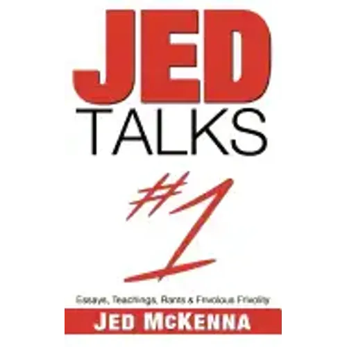 Jed Talks #1: Essays, Teachings, Rants & Frivolous Frivolity