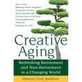 Creative Aging: Rethinking Retirement and Non-Retirement in a Changing World