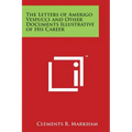 The Letters of Amerigo Vespucci and Other Documents Illustrative of His Career