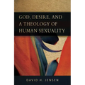 God, Desire, and a Theology of Human Sexuality