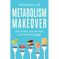 Metabolism Makeover: Ditch the Diet, Train Your Brain, Drop the Weight for Good