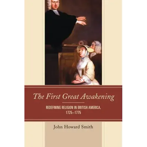 The First Great Awakening: Redefining Religion in British America, 1725-1775