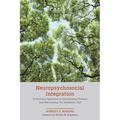 Neuropsychosocial Integration: A Practical Approach to Discharging Trauma and Recovering the Authentic Self