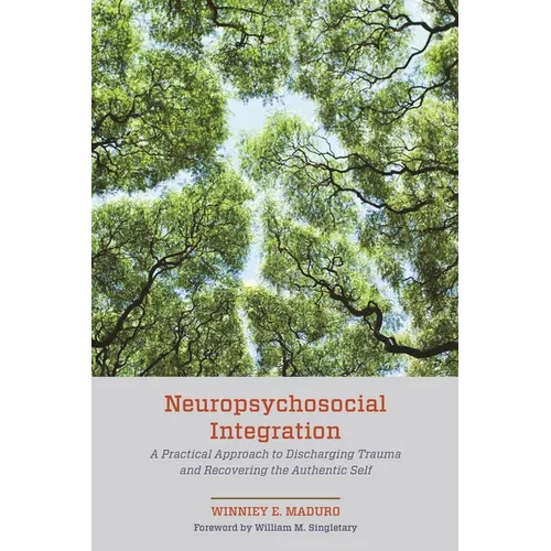 Neuropsychosocial Integration: A Practical Approach to Discharging Trauma and Recovering the Authentic Self