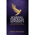 Soaring through Adversity: Life Lessons to Lead, Triumph, and Rise Above