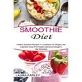 Smoothie Diet: Healthy Smoothie Recipes in a Cookbook for Weight Loss (Essential Guide Plus Healthy Delicious Ketogenic Diet Smoothie