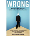 Wrong: Why Experts* Keep Failing Us--And How to Know When Not to Trust Them *Scientists, Finance Wizards, Doctors, Relationship Gurus, Celebrity Ceos,