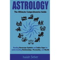 Astrology: The Ultimate Comprehensive Guide on Reading Horoscope Symbols and Zodiac Signs for Understanding Relationships, Personality, and Wealth