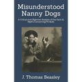 Misunderstood Nanny Dogs: A Critical and Objective Analysis of the Facts & Myths Concerning Pit Bulls
