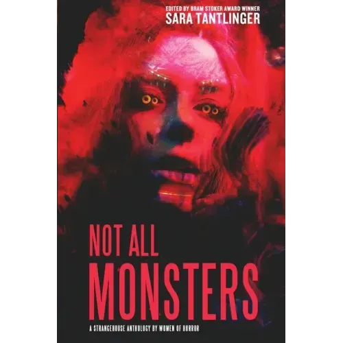 Not All Monsters: A Strangehouse Anthology by Women of Horror