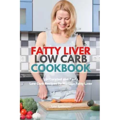 Fatty Liver Low Carb Cookbook: 35+ Curated and Tasty Low Carb Recipes To Manage Fatty Liver