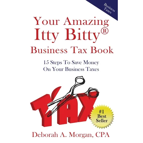 Your Amazing Itty Bitty Business Tax Book: 15 Simple Tips for Saving Money On Your Taxes!