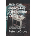 Are You Ready For Civilization Collapse: Or Are You Prepping For The End Of The World Or When The SHTF Like Some Doomsday Preppers?