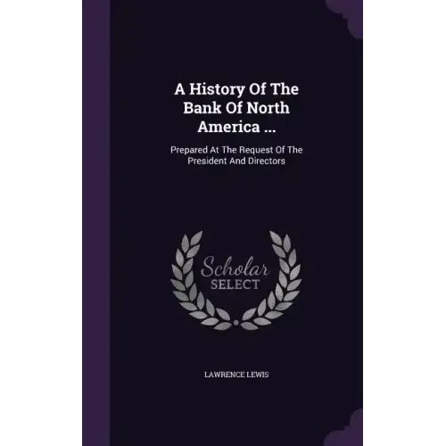 A History Of The Bank Of North America ...: Prepared At The Request Of The President And Directors