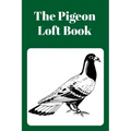 The Pigeon Loft Book: Racing and Breeding Loft Book With Green Cover