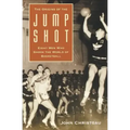 The Origins of the Jump Shot: Eight Men Who Shook the World of Basketball