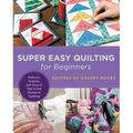 Super Easy Quilting for Beginners: Patterns, Projects, and Tons of Tips to Get Started in Quilting