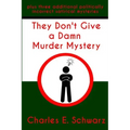 They Don't Give a Damn Murder Mystery: plus three additional politically incorrect satirical mysteries