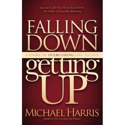 Falling Down Getting Up: A Story of Overcoming Life to Live