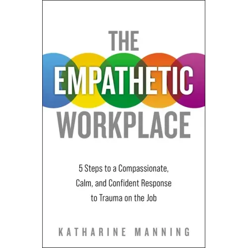 The Empathetic Workplace: 5 Steps to a Compassionate, Calm, and Confident Response to Trauma on the Job