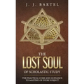 The Lost Soul of Scholastic Study: The Practical Core and Guidance to Mastery of Every Subject