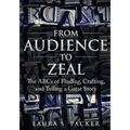 From Audience to Zeal: The ABCs of Finding, Crafting, and Telling a Great Story