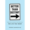 Better Than Destiny: Practical Science for Creating the Life You Want