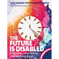 The Future Is Disabled: Prophecies, Love Notes and Mourning Songs