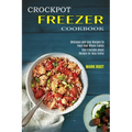 Crockpot Freezer Cookbook: Best Freezable Meals Recipes for Busy Family (Delicious and Easy Recipes to Feed Your Whole Family)