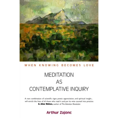 Meditation as Contemplative Inquiry: When Knowing Becomes Love