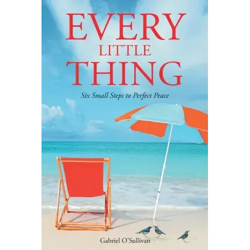Every Little Thing: Six Small Steps to Perfect Peace