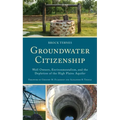 Groundwater Citizenship: Well Owners, Environmentalism, and the Depletion of the High Plains Aquifer