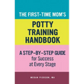 The First-Time Mom's Potty-Training Handbook: A Step-By-Step Guide for Success at Every Stage