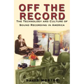 Off the Record: The Technology & Culture of Sound Recording in America