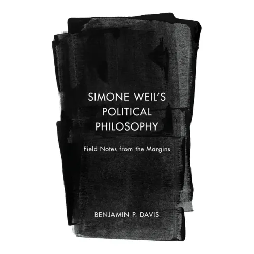 Simone Weil's Political Philosophy: Field Notes from the Margins
