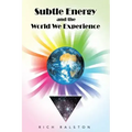 Subtle Energy and the World We Experience