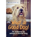 What a Good Dog!: 55 reasons to adopt a rescue dog