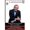 Entrenando Soldados Para La Guerra Espiritual - Nivel Avanzado 4: Conquiste Reinos y Territorios Efectivamente