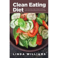 Clean Eating Diet: Your One-Stop Clean Eating Cookbook with Clean Eating Recipes for Every Meal