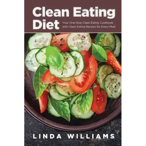 Clean Eating Diet: Your One-Stop Clean Eating Cookbook with Clean Eating Recipes for Every Meal