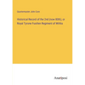 Historical Record of the 2nd (now 80th), or Royal Tyrone Fusilien Regiment of Militia