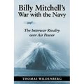 Billy Mitchell's War with the Navy: The Interwar Rivalry Over Air Power