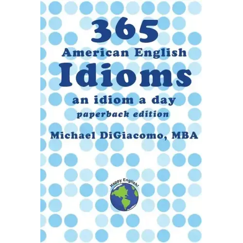 365 American English Idioms: An Idiom A Day