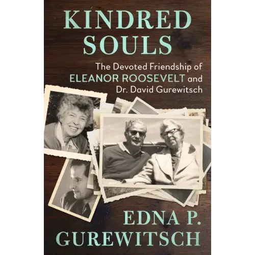 Kindred Souls: The Devoted Friendship of Eleanor Roosevelt and Dr. David Gurewitsch
