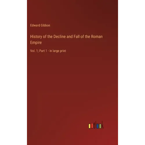 History of the Decline and Fall of the Roman Empire: Vol. 1; Part 1 - in large print