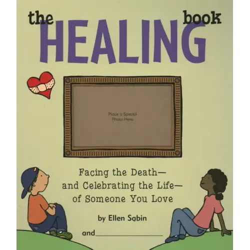 The Healing Book: Facing the Death and Celebrating the Life of Someone You Love