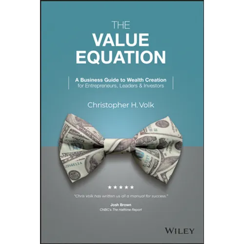 The Value Equation: A Business Guide to Wealth Creation for Entrepreneurs, Leaders & Investors