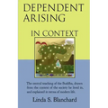Dependent Arising In Context: the Buddha's core lesson, in the context of his time and ours